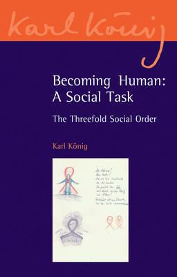 Becoming Human: A Social Task: The Threefold Social Order - Karl König - cover