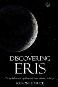 Discovering Eris: The Symbolism and Significance of a New Planetary Archetype - Keiron Le Grice - cover