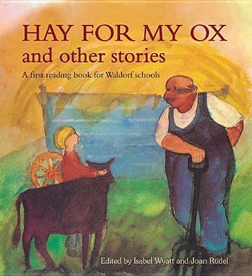 Hay for My Ox and Other Stories: A First Reading Book for Waldorf Schools - Isabel Wyatt - cover