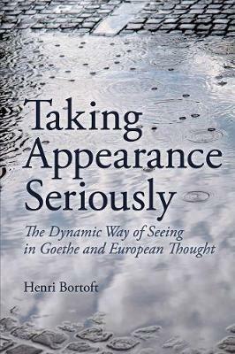 Taking Appearance Seriously: The Dynamic Way of Seeing in Goethe and European Thought - Henri Bortoft - cover