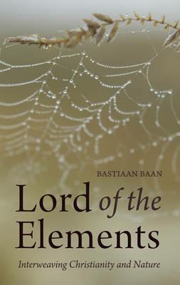 Lord of the Elements: Interweaving Christianity and Nature - Bastiaan Baan - cover
