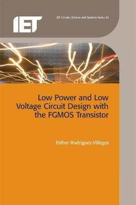Low Power and Low Voltage Circuit Design with the FGMOS Transistor - Esther Rodriguez-Villegas - cover