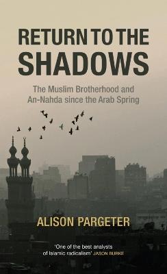 Return to the Shadows: The Muslim Brotherhood and an-Nahda Since the Arab Spring - Alison Pargeter - cover
