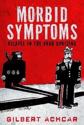 Morbid Symptoms: Relapse in the Arab Uprising - Gilbert Achcar - cover