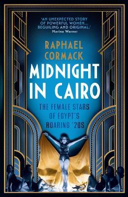 Midnight in Cairo: The Female Stars of Egypt's Roaring `20s - Raphael Cormack - cover