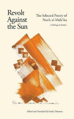 Revolt Against the Sun: The Selected Poetry of Nazik al-Mala'ika: A Bilingual Reader - Nazik al-Malaika - cover