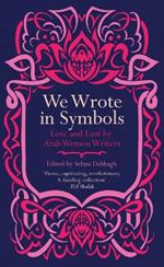 We Wrote in Symbols: Love and Lust by Arab Women Writers