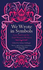 We Wrote in Symbols: Love and Lust by Arab Women Writers