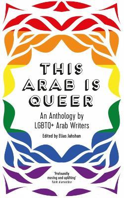 This Arab Is Queer: An Anthology by LGBTQ+ Arab Writers - cover