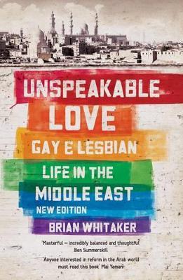 Unspeakable Love: Gay and Lesbian Life in the Middle East - Brian Whitaker - cover