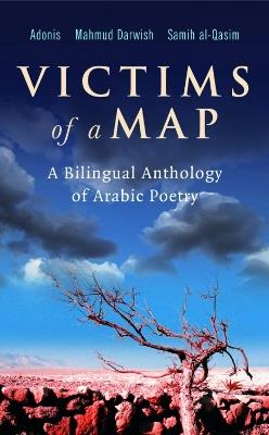 Victims of a Map: A Bilingual Anthology of Arabic Poetry - Mahmud Adonis,Darwish,Al-Qasim - cover