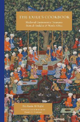 The Exile's Cookbook: Medieval Gastronomic Treasures from al-Andalus and North Africa - Ibn Razin Al-Tujibi - cover