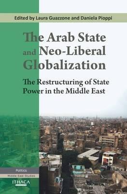The Arab State and Neo-liberal Globalization: The Restructuring of State Power in the Middle East - cover