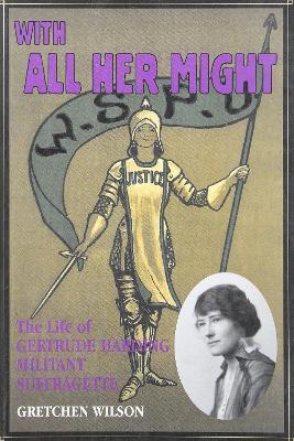 With All Her Might: The Life of Gertrude Harding, Militant Suffragette - Gretchen Wilson - cover