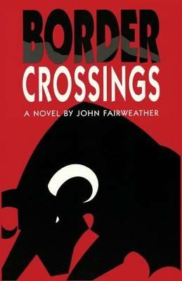 Border Crossings, A Novel - John Fairweather - cover
