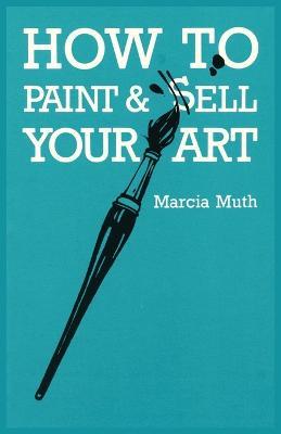 How To Paint & Sell Your Art - Marcia Muth - cover