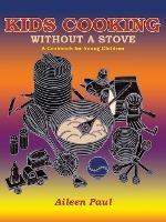 Kids Cooking Without A Stove, A Cookbook for Young Children - Aileen Paul - cover
