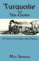 Turquoise and Six-Guns: The Story of Cerrillos, New Mexico
