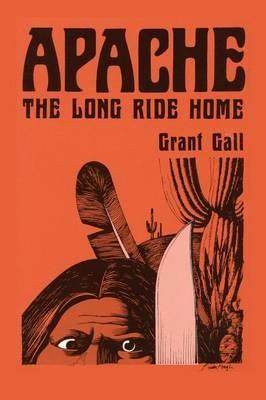 Apache, The Long Ride Home, A Novel - Grant Gall - cover