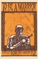 To Be A Warrior - Robert Barlow Fox - cover