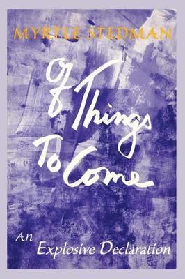 Of Things to Come: An Exploration of the Creative Mind - Myrtle Stedman - cover