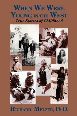When We Were Young in the West: True Histories of Childhood - Richard Melzer - cover