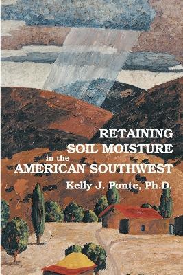 Retaining Soil Moisture in the American Southwest - Kelly J Ponte - cover
