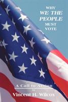 Why We the People Must Vote - Vincent H Wilcox - cover