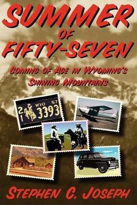 Summer of Fifty-Seven (Softcover): Coming of Age in Wyoming's Shining Mountains - Stephen C Joseph - cover
