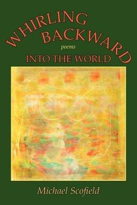 Whirling Backward Into the World - Michael Scofield - cover