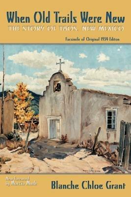 When Old Trails Were New: The Story of Taos, New Mexico, Facsimile of Original 1934 Edition - Blanche Grant - cover