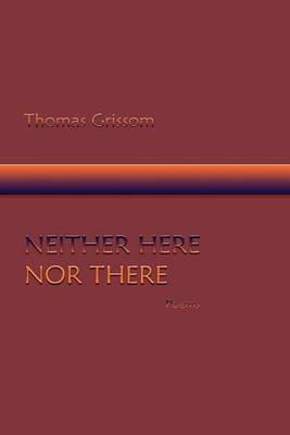 Neither Here Nor There, Poems - Thomas Grissom - cover