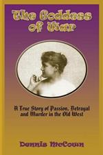 The Goddess of War: A True Story of Passion, Betrayal and Murder in the Old West