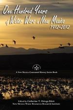One Hundred Years of Water Wars in New Mexico, 1912-2012: A New Mexico Centennial History Series Book