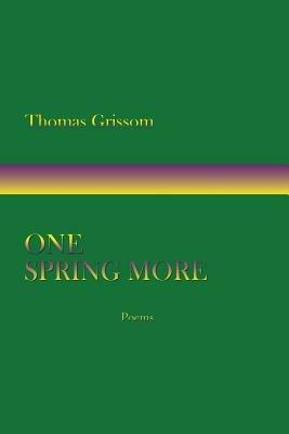One Spring More, Poems - Thomas Grissom - cover