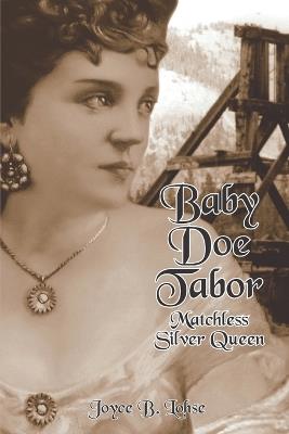 Baby Doe Tabor: Matchless Silver Queen - Joyce B Lohse - cover