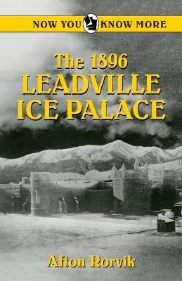 The 1896 Leadville Ice Palace - Afton Rorvik - cover