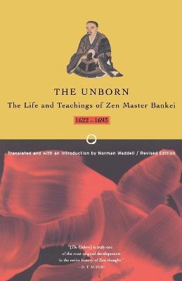 The Unborn : Life and Teachings of Zen Master Bankei - Bankei,Norman Waddell - cover