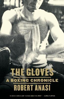 The Gloves: A Boxing Chronicle - Robert Anasi - cover