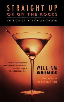 Straight Up or on the Rocks: The Story of the American Cocktail - William Grimes - cover
