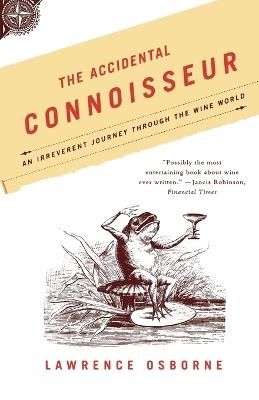 The Accidental Connoisseur: An Irreverent Journey Through the Wine World - Lawrence Osborne - cover