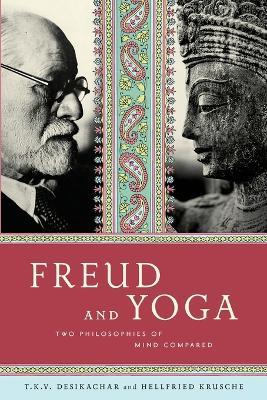 Freud and Yoga: Two Philosophies of Mind Compared - Hellfried Krusche,T. K. V. Desikachar - cover