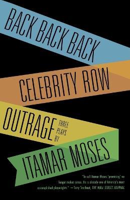Back Back Back; Celebrity Row; Outrage: Three Plays - Itamar Moses - cover