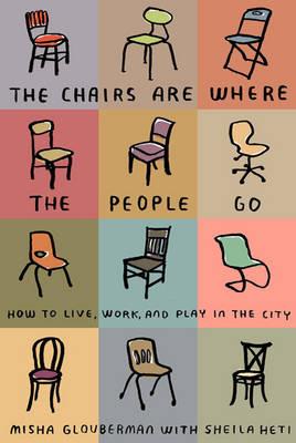 The Chairs Are Where The People Go - Misha Glouberman,Sheila Heti - cover