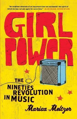 Girl Power: The Nineties Revolution in Music - Marisa Meltzer - cover