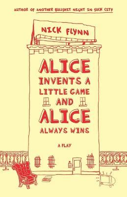 Alice Invents a Little Game and Alice Always Wins - Nick Flynn - cover