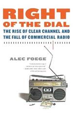 Right of the Dial: The Rise of Clear Channel and the Fall of Commercial Radio