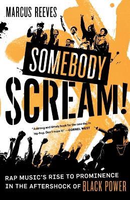 Somebody Scream!: Rap Music's Rise to Prominence in the Aftershock of Black Power - Marcus Reeves - cover