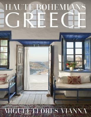 Haute Bohemians: Greece: Interiors, Architecture, and Landscapes - Miguel Flores-Vianna - cover