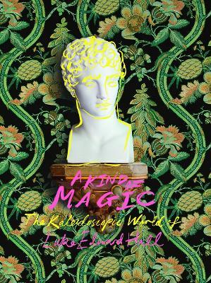 A Kind of Magic: The Kaleidoscopic World of Luke Edward Hall - Luke Edward Hall - cover